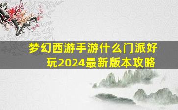 梦幻西游手游什么门派好玩2024最新版本攻略