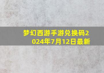 梦幻西游手游兑换码2024年7月12日最新