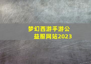 梦幻西游手游公益服网站2023