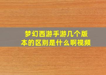 梦幻西游手游几个版本的区别是什么啊视频