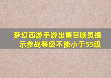 梦幻西游手游出售召唤灵提示参战等级不能小于55级