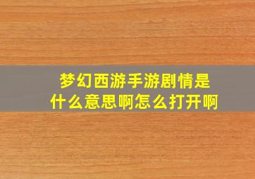 梦幻西游手游剧情是什么意思啊怎么打开啊