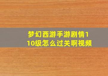 梦幻西游手游剧情110级怎么过关啊视频