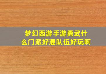 梦幻西游手游勇武什么门派好混队伍好玩啊