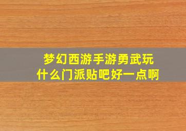 梦幻西游手游勇武玩什么门派贴吧好一点啊