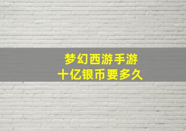 梦幻西游手游十亿银币要多久