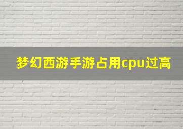 梦幻西游手游占用cpu过高