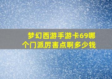 梦幻西游手游卡69哪个门派厉害点啊多少钱