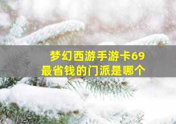 梦幻西游手游卡69最省钱的门派是哪个