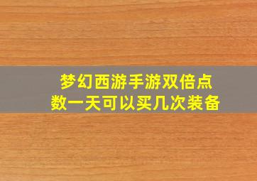 梦幻西游手游双倍点数一天可以买几次装备