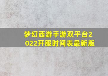 梦幻西游手游双平台2022开服时间表最新版