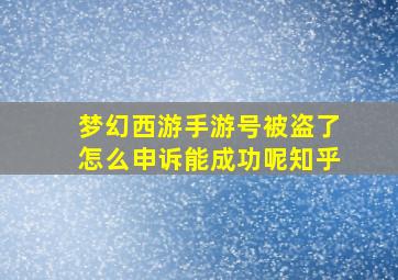 梦幻西游手游号被盗了怎么申诉能成功呢知乎