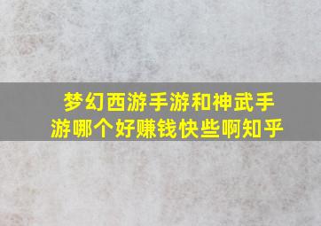 梦幻西游手游和神武手游哪个好赚钱快些啊知乎