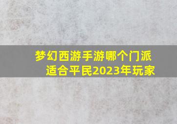 梦幻西游手游哪个门派适合平民2023年玩家