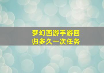 梦幻西游手游回归多久一次任务