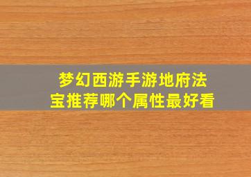 梦幻西游手游地府法宝推荐哪个属性最好看