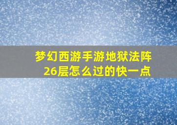 梦幻西游手游地狱法阵26层怎么过的快一点