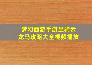 梦幻西游手游坐骑云龙马攻略大全视频播放