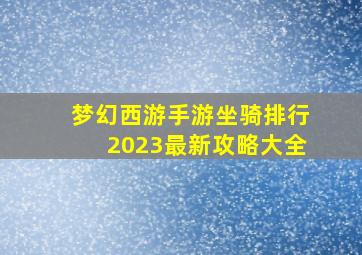 梦幻西游手游坐骑排行2023最新攻略大全