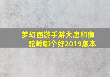 梦幻西游手游大唐和狮驼岭哪个好2019版本