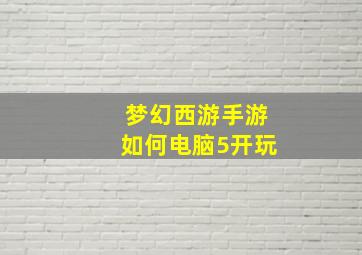 梦幻西游手游如何电脑5开玩