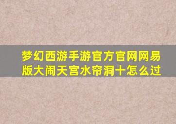 梦幻西游手游官方官网网易版大闹天宫水帘洞十怎么过