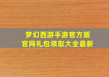 梦幻西游手游官方版官网礼包领取大全最新