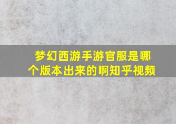 梦幻西游手游官服是哪个版本出来的啊知乎视频