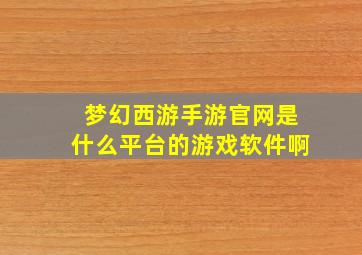 梦幻西游手游官网是什么平台的游戏软件啊