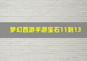 梦幻西游手游宝石11到13