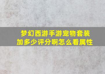 梦幻西游手游宠物套装加多少评分啊怎么看属性