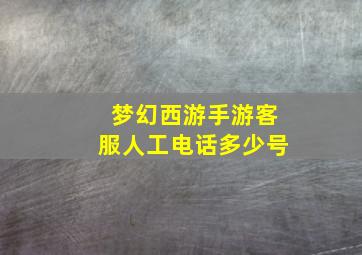 梦幻西游手游客服人工电话多少号