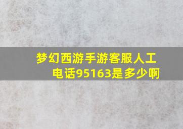 梦幻西游手游客服人工电话95163是多少啊