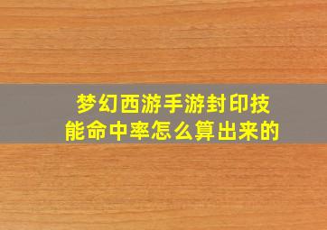 梦幻西游手游封印技能命中率怎么算出来的