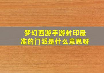 梦幻西游手游封印最准的门派是什么意思呀