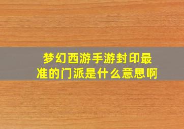 梦幻西游手游封印最准的门派是什么意思啊