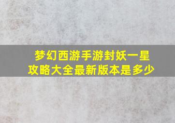 梦幻西游手游封妖一星攻略大全最新版本是多少