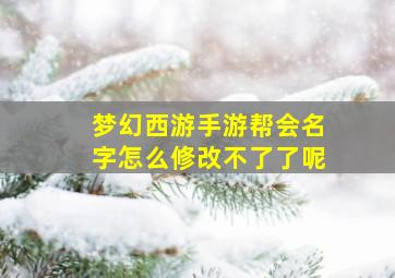 梦幻西游手游帮会名字怎么修改不了了呢