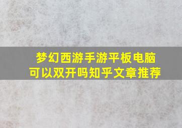 梦幻西游手游平板电脑可以双开吗知乎文章推荐