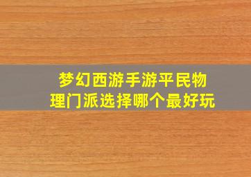 梦幻西游手游平民物理门派选择哪个最好玩