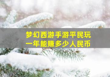 梦幻西游手游平民玩一年能赚多少人民币