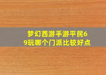 梦幻西游手游平民69玩哪个门派比较好点