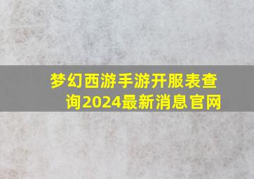 梦幻西游手游开服表查询2024最新消息官网