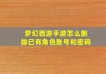 梦幻西游手游怎么删除已有角色账号和密码