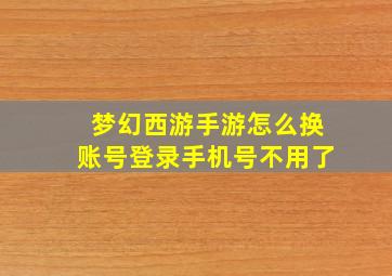 梦幻西游手游怎么换账号登录手机号不用了