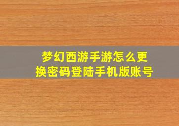 梦幻西游手游怎么更换密码登陆手机版账号