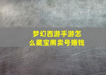 梦幻西游手游怎么藏宝阁卖号赚钱