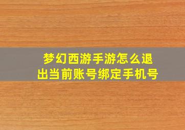 梦幻西游手游怎么退出当前账号绑定手机号