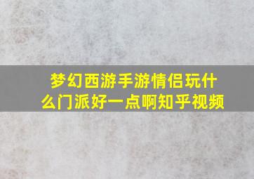 梦幻西游手游情侣玩什么门派好一点啊知乎视频