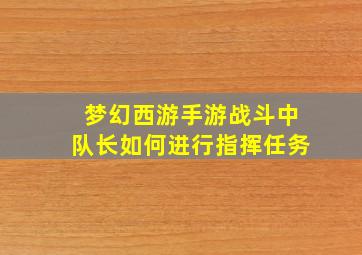 梦幻西游手游战斗中队长如何进行指挥任务